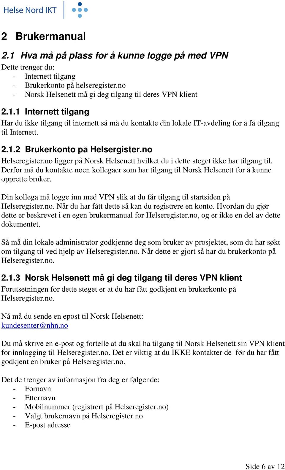 Derfor må du kontakte noen kollegaer som har tilgang til Norsk Helsenett for å kunne opprette bruker. Din kollega må logge inn med VPN slik at du får tilgang til startsiden på Helseregister.no. Når du har fått dette så kan du registrere en konto.