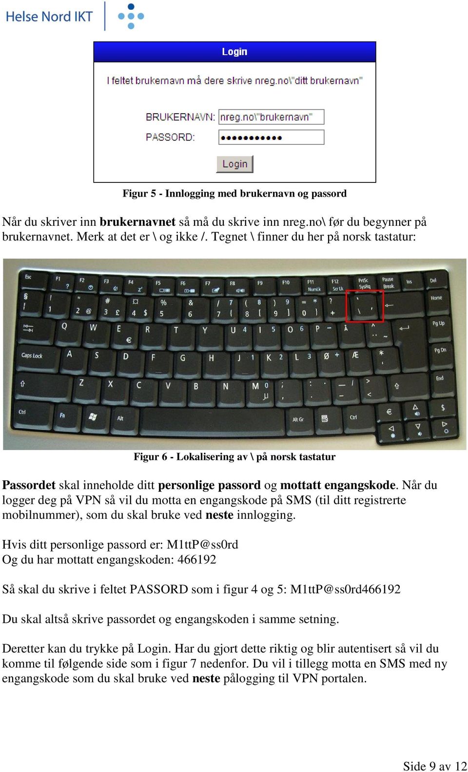 Når du logger deg på VPN så vil du motta en engangskode på SMS (til ditt registrerte mobilnummer), som du skal bruke ved neste innlogging.