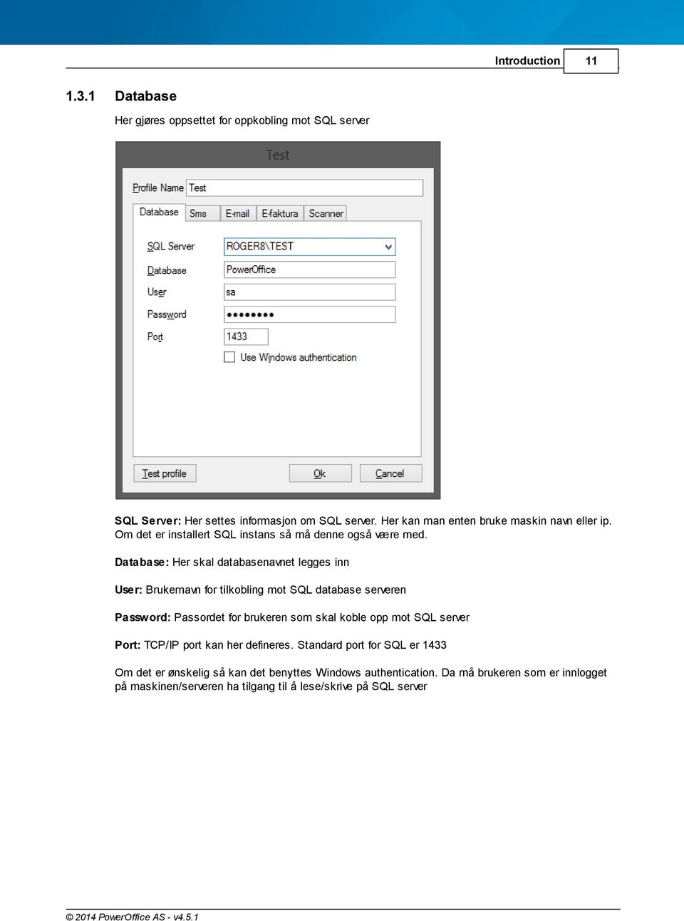 Database: Her skal databasenavnet legges inn User: Brukernavn for tilkobling mot SQL database serveren Password: Passordet for brukeren som skal koble opp mot