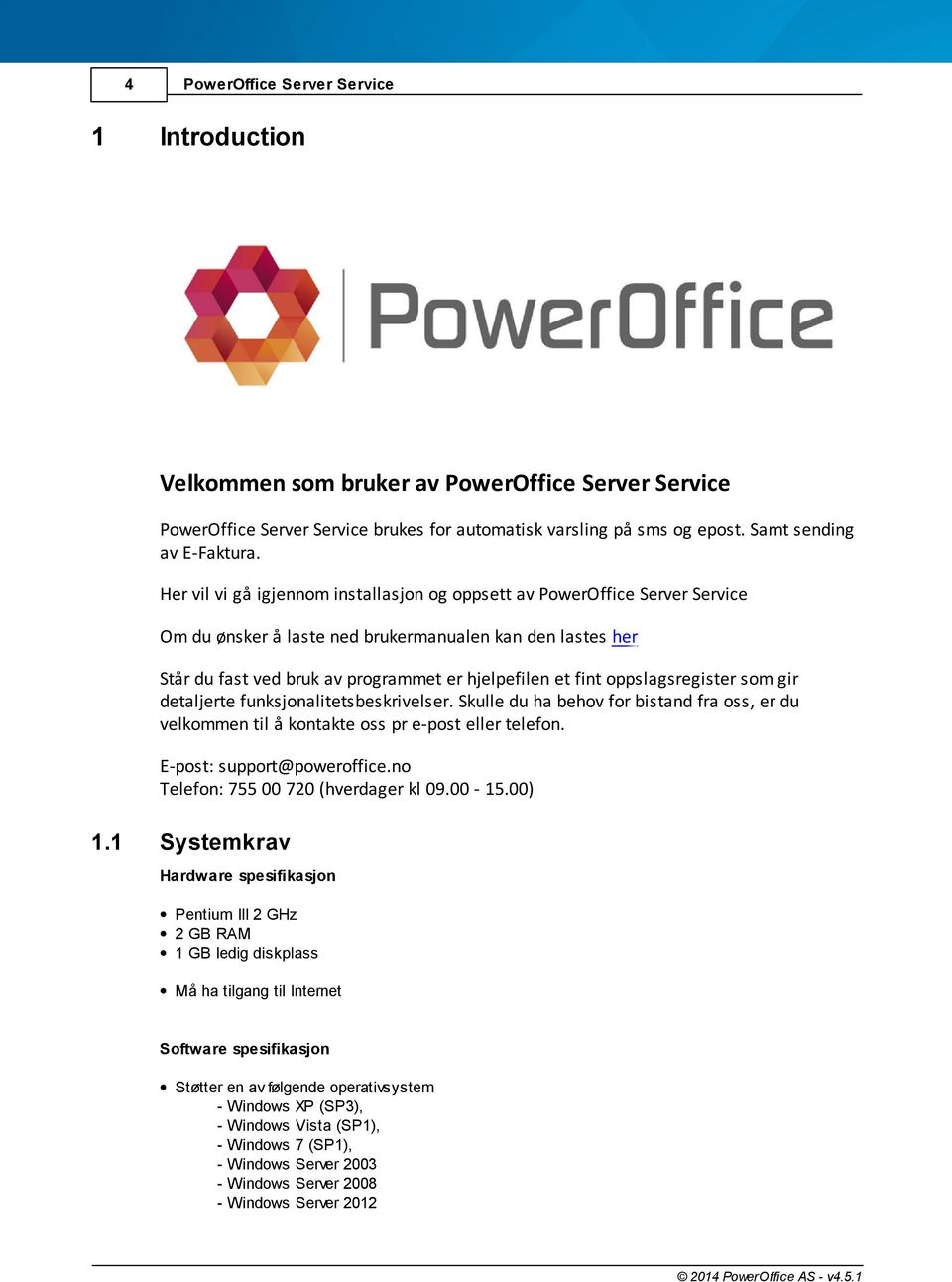 oppslagsregister som gir detaljerte funksjonalitetsbeskrivelser. Skulle du ha behov for bistand fra oss, er du velkommen til å kontakte oss pr e-post eller telefon. E-post: support@poweroffice.