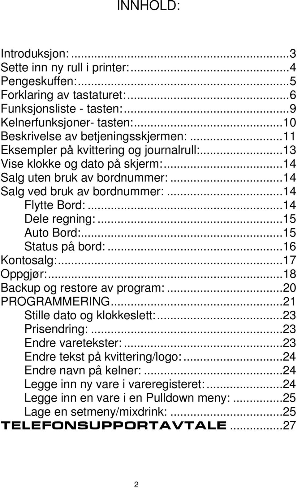 ..14 Flytte Bord:...14 Dele regning:...15 Auto Bord:...15 Status på bord:...16 Kontosalg:...17 Oppgjør:...18 Backup og restore av program:...20 PROGRAMMERING...21 Stille dato og klokkeslett:.