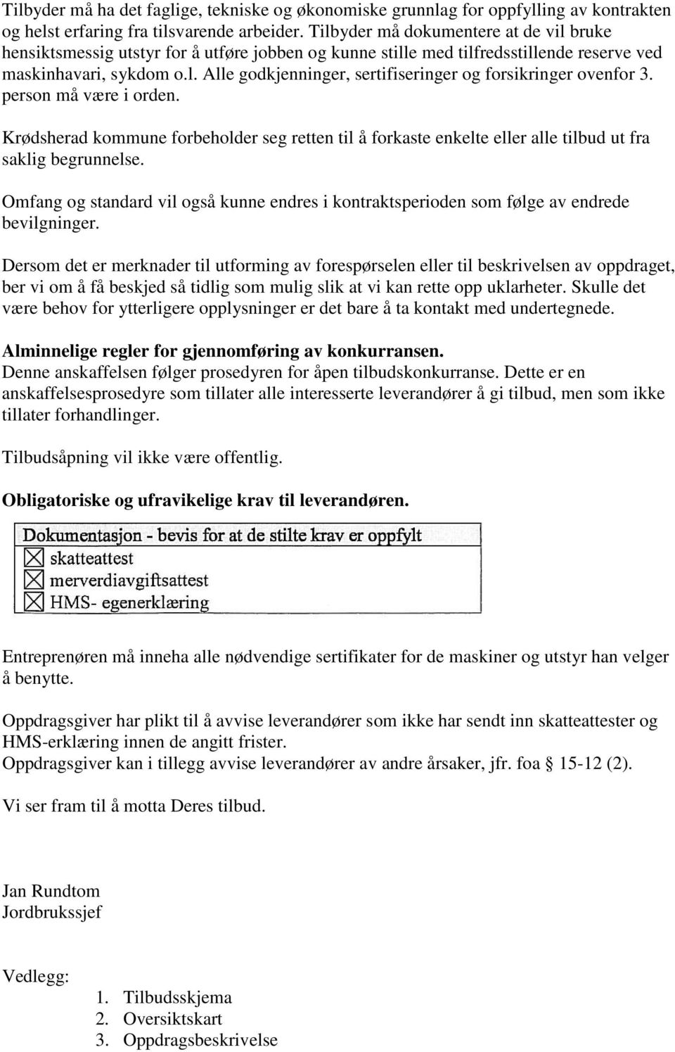 person må være i orden. Krødsherad kommune forbeholder seg retten til å forkaste enkelte eller alle tilbud ut fra saklig begrunnelse.