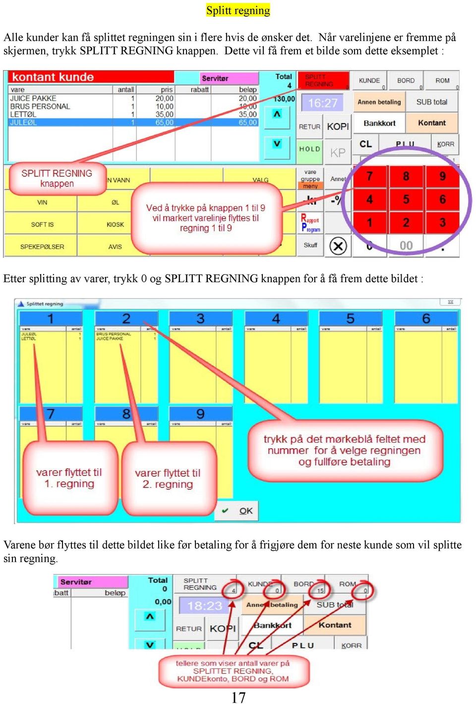 Dette vil få frem et bilde som dette eksemplet : Etter splitting av varer, trykk 0 og SPLITT REGNING