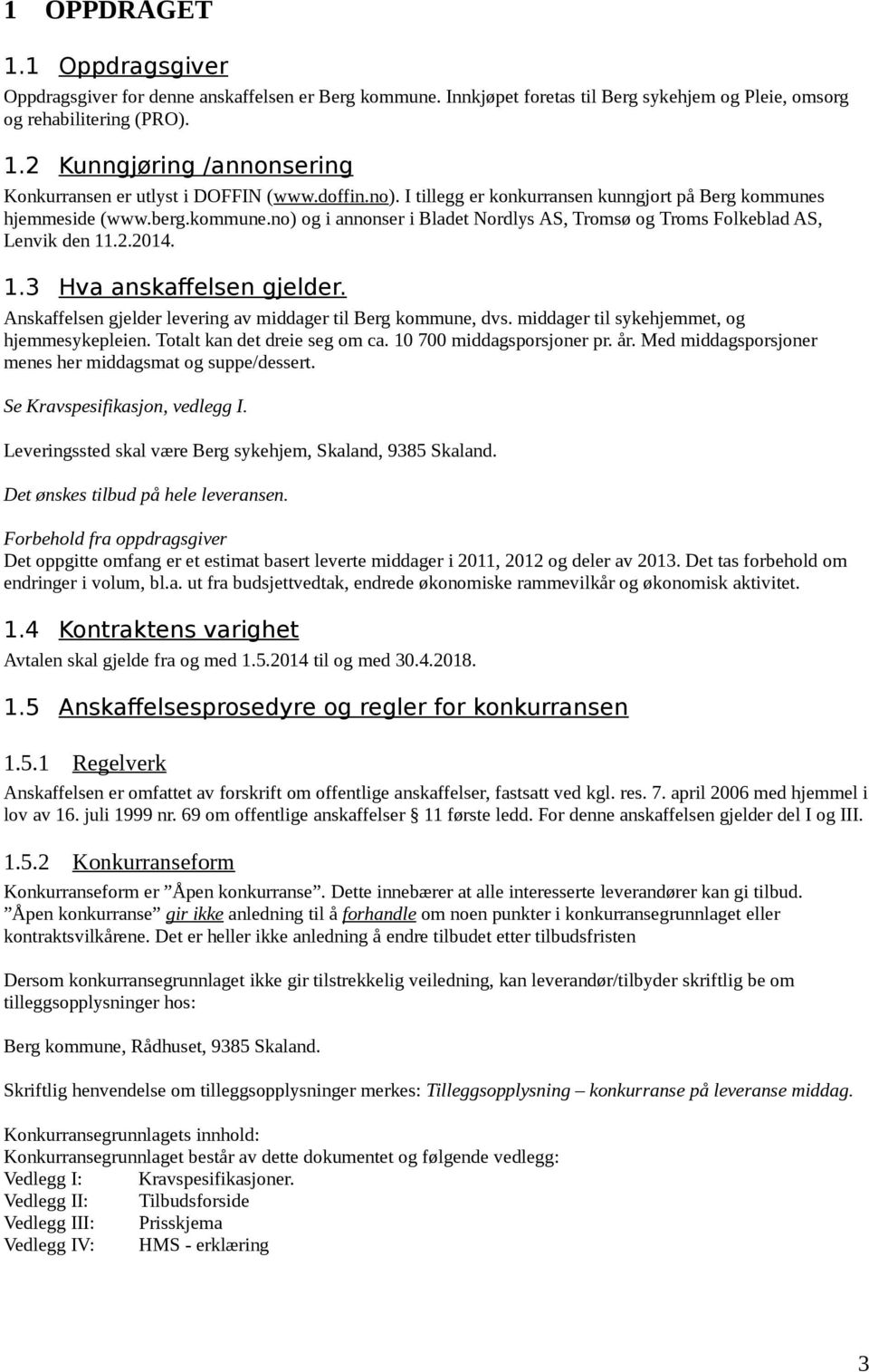 .2.2014. 1.3 Hva anskaffelsen gjelder. Anskaffelsen gjelder levering av middager til Berg kommune, dvs. middager til sykehjemmet, og hjemmesykepleien. Totalt kan det dreie seg om ca.