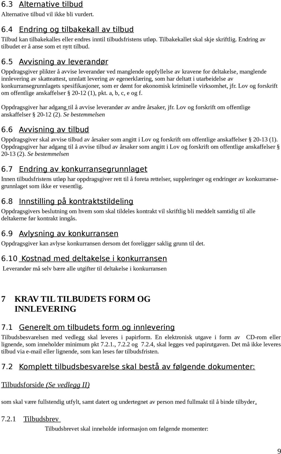 5 Avvisning av leverandør Oppdragsgiver plikter å avvise leverandør ved manglende oppfyllelse av kravene for deltakelse, manglende innlevering av skatteattest, unnlatt levering av egenerklæring, som