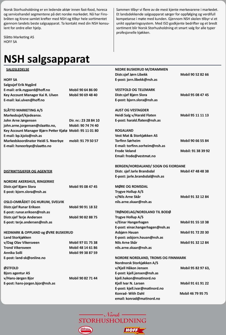 Slåtto Marketing AS HOFF SA NSH salgsapparat SALGSLEDELSE HOFF SA Salgssjef Erik Nygård E-mail: erik.nygaard@hoff.no Mobil 90 64 86 00 Key Account Manager Kai R. Ulven Mobil 90 69 48 40 E-mail: kai.