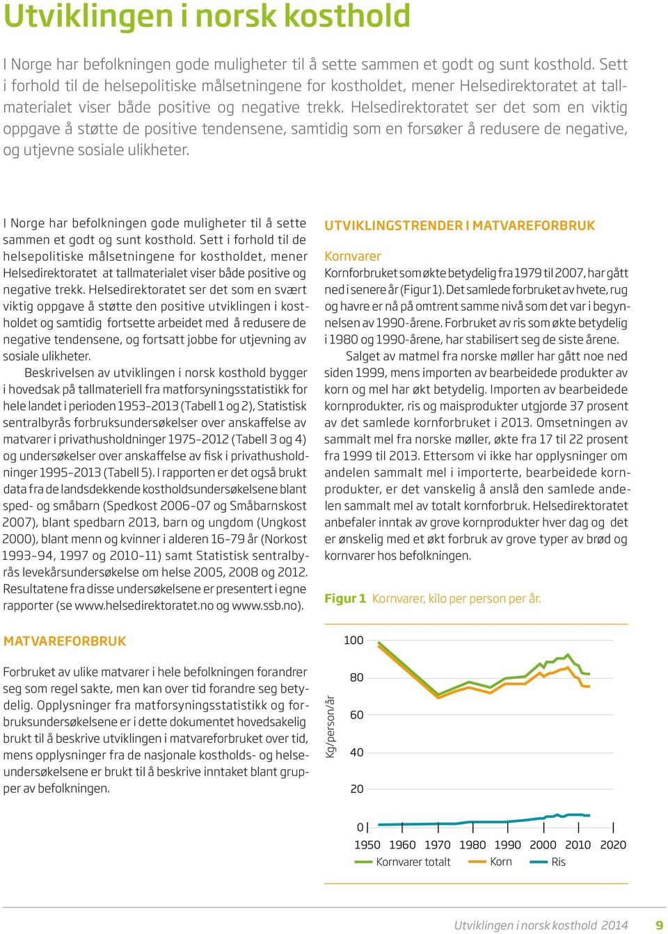 Helsedirektoratet ser det som en viktig oppgave å støtte de positive tendensene, samtidig som en forsøker å redusere de negative, og utjevne sosiale ulikheter.