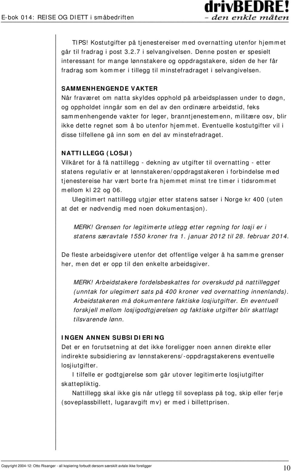 SAMMENHENGENDE VAKTER Når fraværet om natta skyldes opphold på arbeidsplassen under to døgn, og oppholdet inngår som en del av den ordinære arbeidstid, feks sammenhengende vakter for leger,