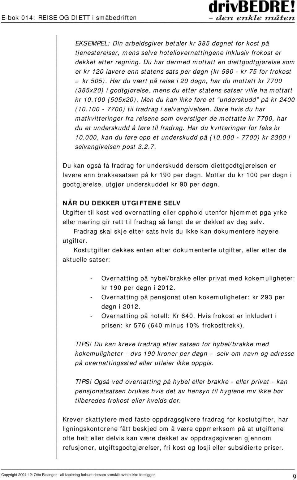 Har du vært på reise i 20 døgn, har du mottatt kr 7700 (385x20) i godtgjørelse, mens du etter statens satser ville ha mottatt kr 10.100 (505x20). Men du kan ikke føre et "underskudd" på kr 2400 (10.