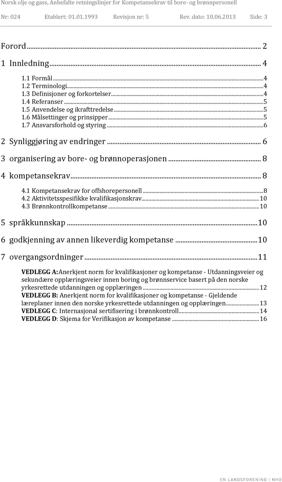 .. 8 4 kompetansekrav... 8 4.1 Kompetansekrav for offshorepersonell...8 4.2 Aktivitetsspesifikke kvalifikasjonskrav... 10 4.3 Brønnkontrollkompetanse... 10 5 språkkunnskap.