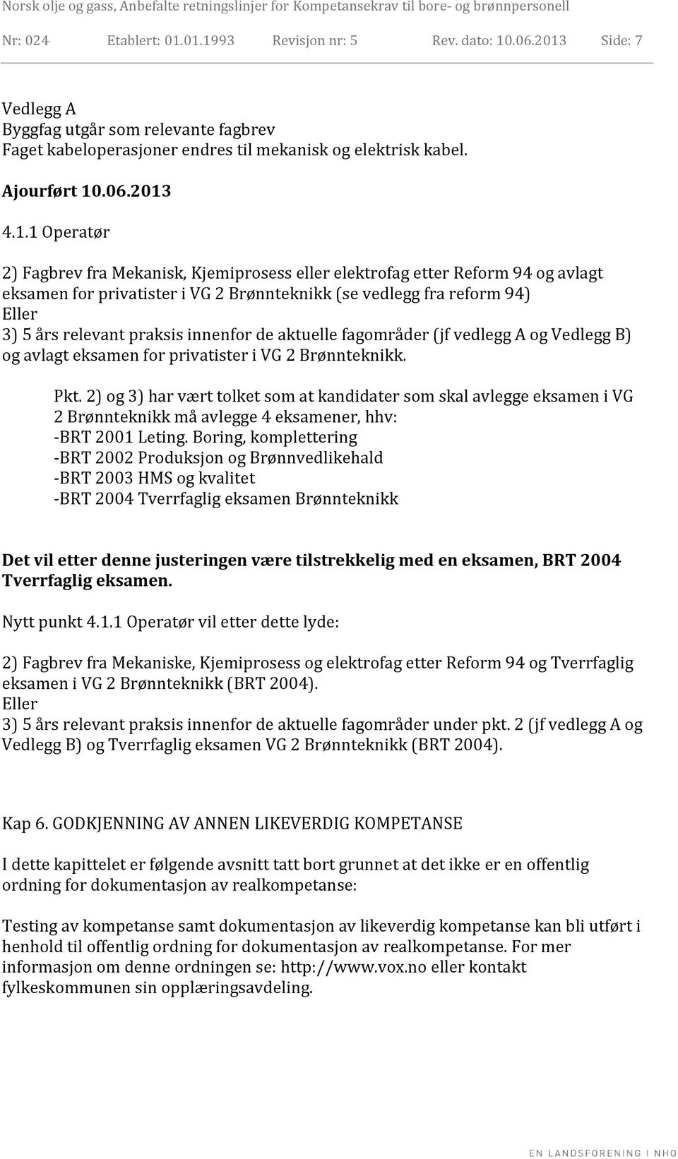 innenfor de aktuelle fagområder (jf vedlegg A og Vedlegg B) og avlagt eksamen for privatister i VG 2 Brønnteknikk. Pkt.