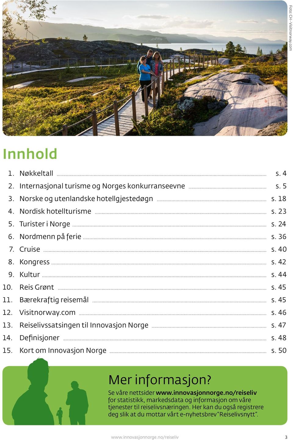 Reiselivssatsingen til Innovasjon Norge... s. 47 14. Definisjoner... s. 48 15. Kort om Innovasjon Norge... s. 50 Mer informasjon? Se våre nettsider www.innovasjonnorge.