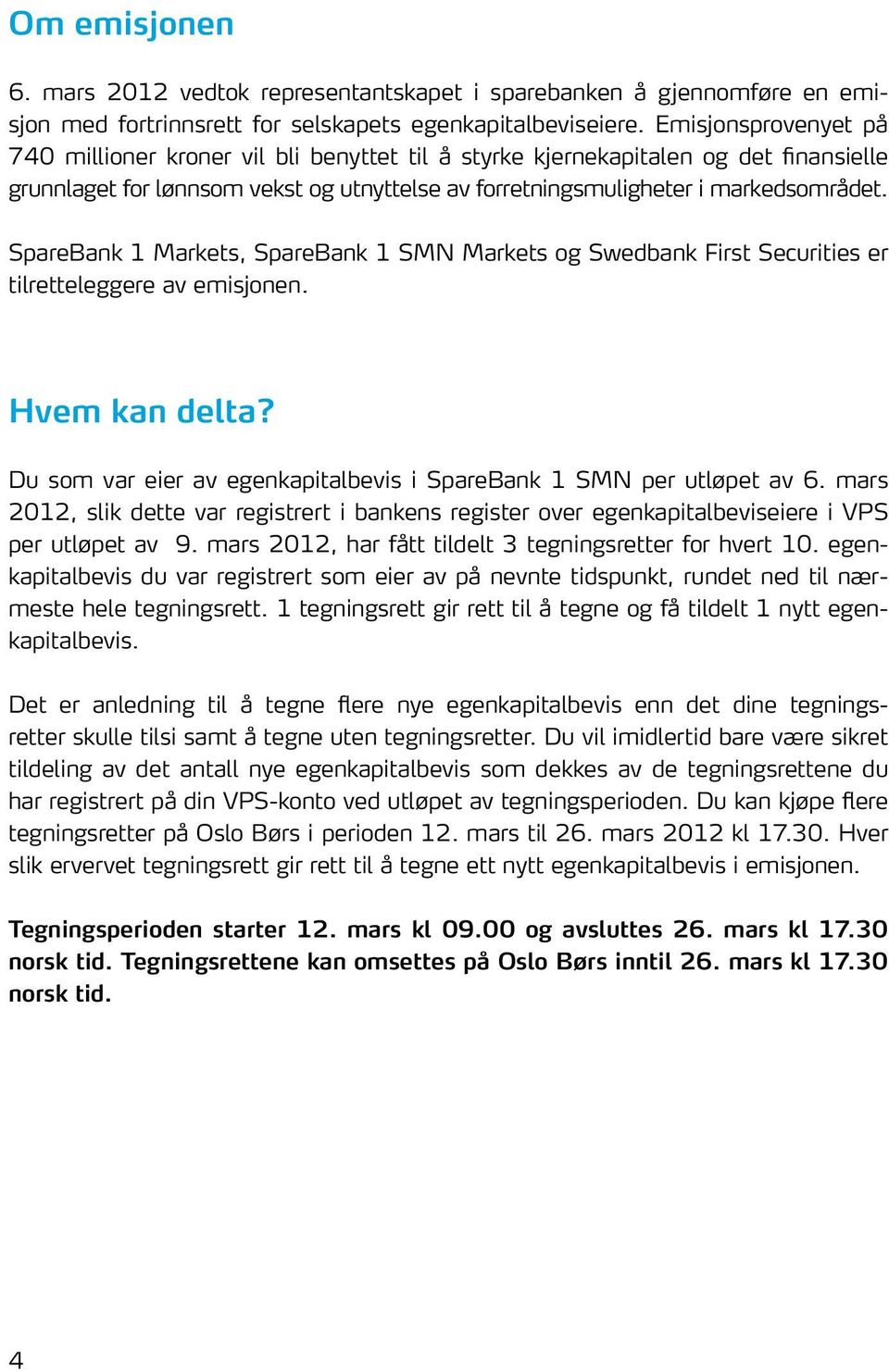 SpareBank 1 Markets, SpareBank 1 SMN Markets og Swedbank First Securities er tilretteleggere av emisjonen. Hvem kan delta? Du som var eier av egenkapitalbevis i SpareBank 1 SMN per utløpet av 6.