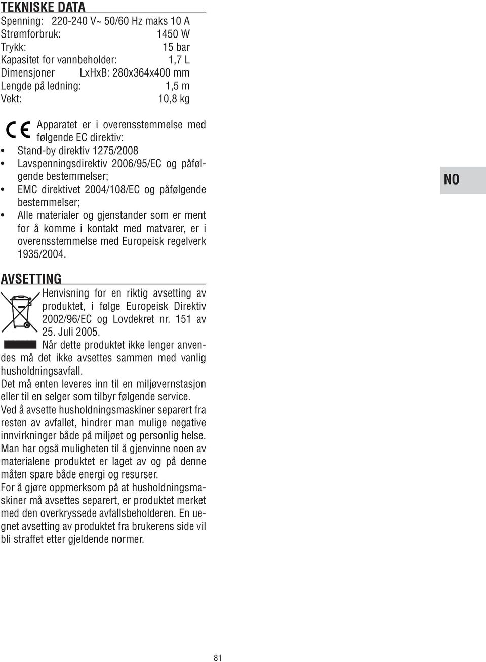 NO AVSETTING Henvisning for en riktig avsetting av produktet, i følge Europeisk Direktiv 2002/96/EC og Lovdekret nr. 151 av 25. Juli 2005.