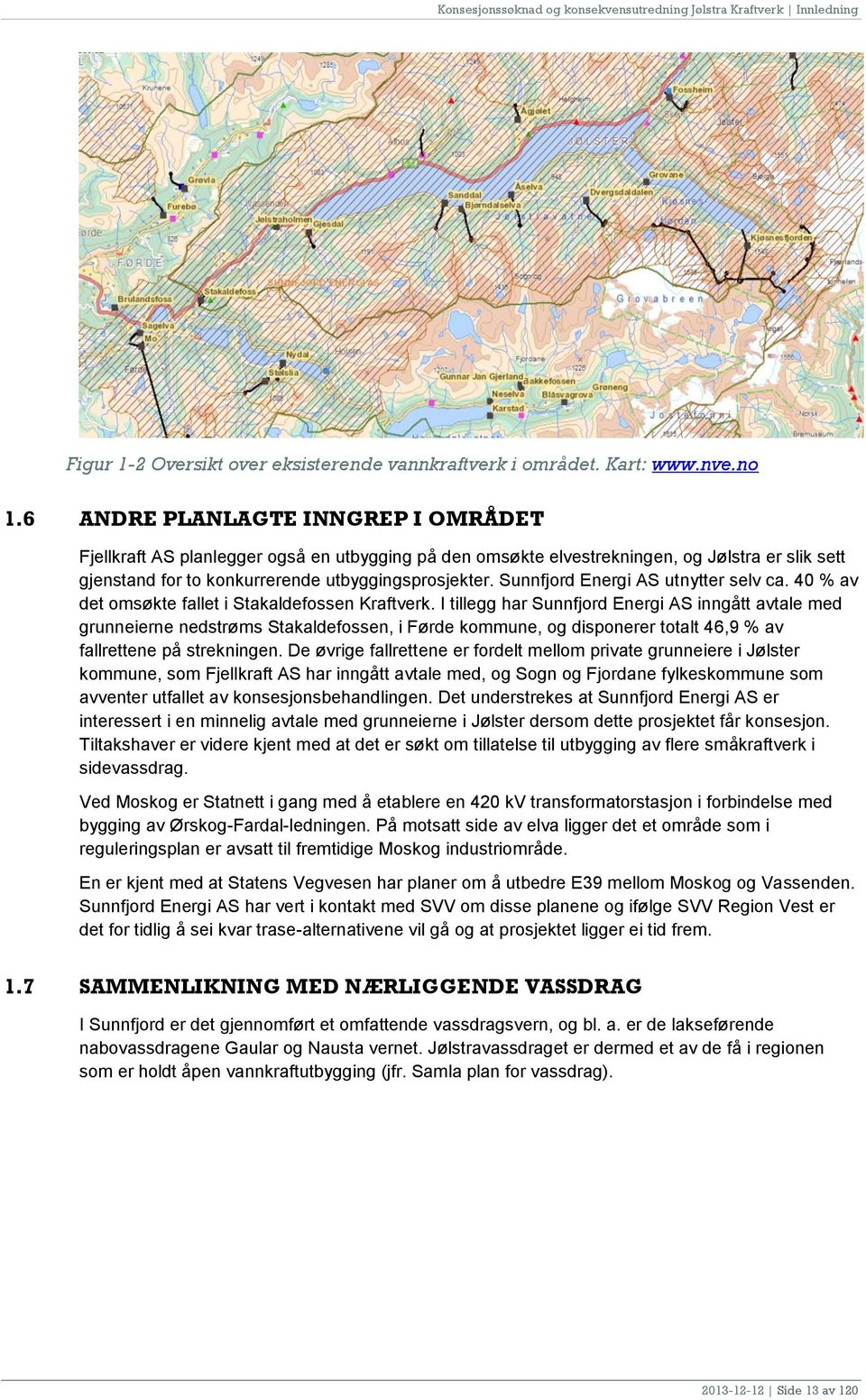 Sunnfjord Energi AS utnytter selv ca. 40 % av det omsøkte fallet i Stakaldefossen Kraftverk.