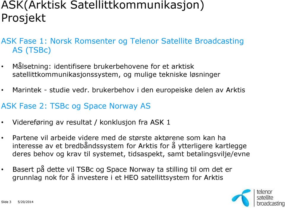 brukerbehov i den europeiske delen av Arktis ASK Fase 2: TSBc og Space Norway AS Videreføring av resultat / konklusjon fra ASK 1 Partene vil arbeide videre med de største aktørene som