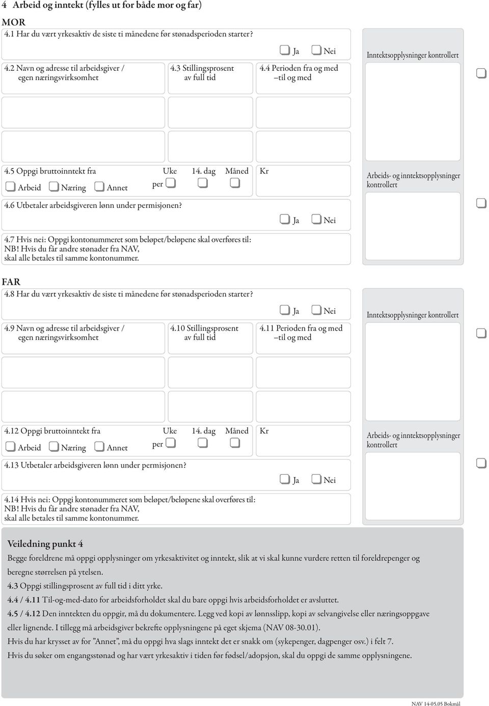 dag Måned Kr Arbeid Næring Annet per Arbeids- og inntektsopplysninger kontrollert 4.6 Utbetaler arbeidsgiveren lønn under permisjonen? 4.7 Hvis nei: Oppgi kontonummeret som beløpet/beløpene skal overføres til: NB!