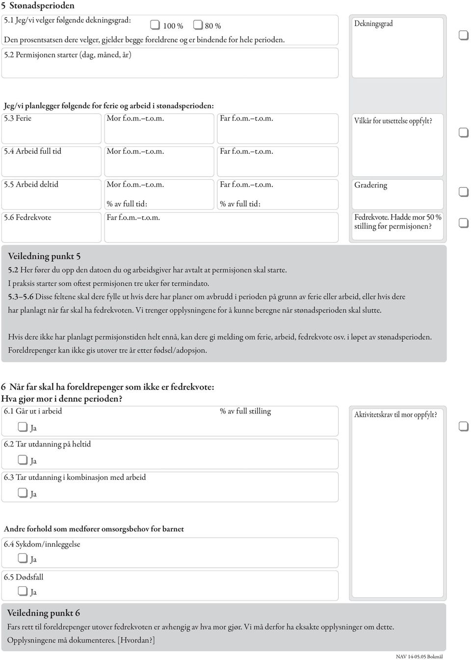 6 Fedrekvote Far f.o.m. t.o.m. Gradering Fedrekvote. Hadde mor 50 % stilling før permisjonen? Veiledning punkt 5 5.