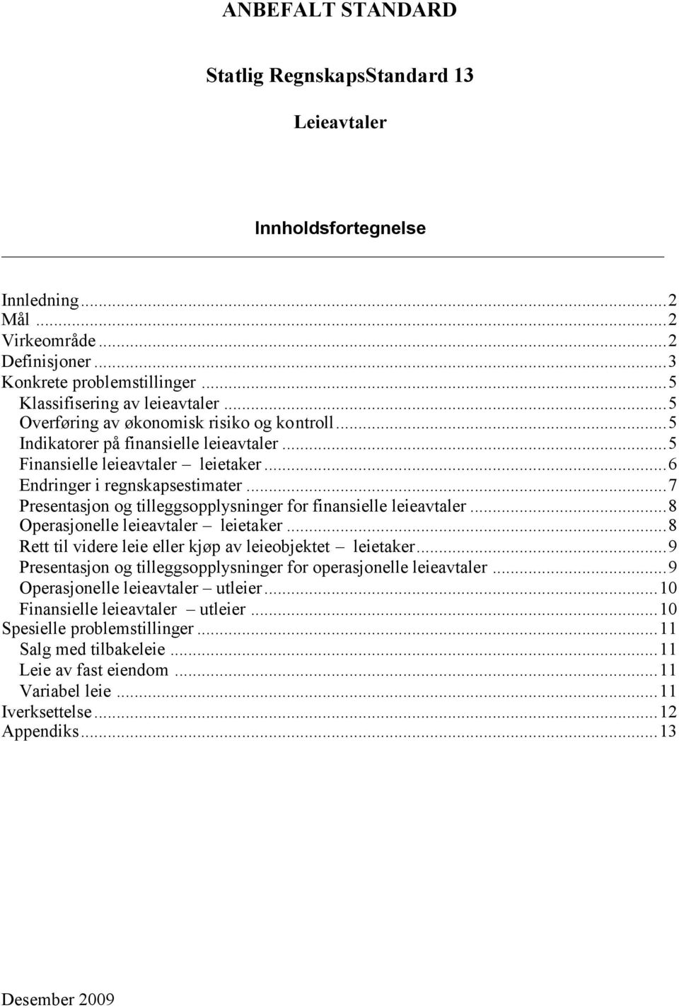 ..7 Presentasjon og tilleggsopplysninger for finansielle leieavtaler...8 Operasjonelle leieavtaler leietaker...8 Rett til videre leie eller kjøp av leieobjektet leietaker.