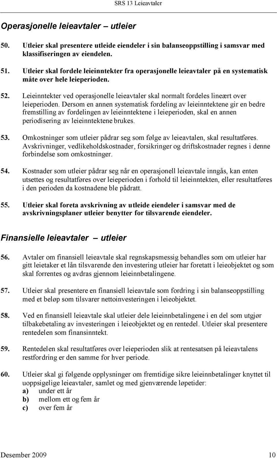 Leieinntekter ved operasjonelle leieavtaler skal normalt fordeles lineært over leieperioden.