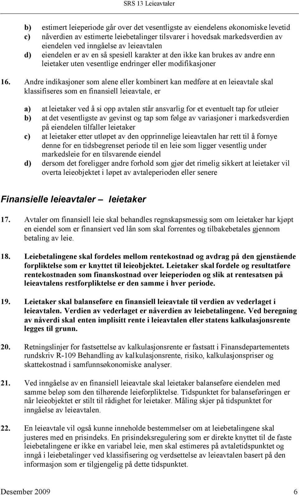 Andre indikasjoner som alene eller kombinert kan medføre at en leieavtale skal klassifiseres som en finansiell leieavtale, er a) at leietaker ved å si opp avtalen står ansvarlig for et eventuelt tap