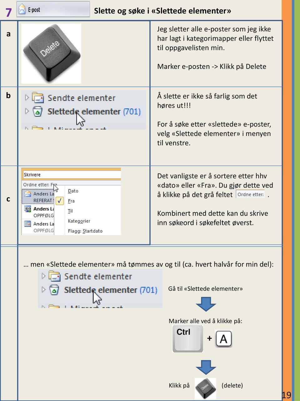 !! For å søke etter «slettede» e-poster, velg «Slettede elementer» i menyen til venstre. c Det vanligste er å sortere etter hhv «dato» eller «Fra».