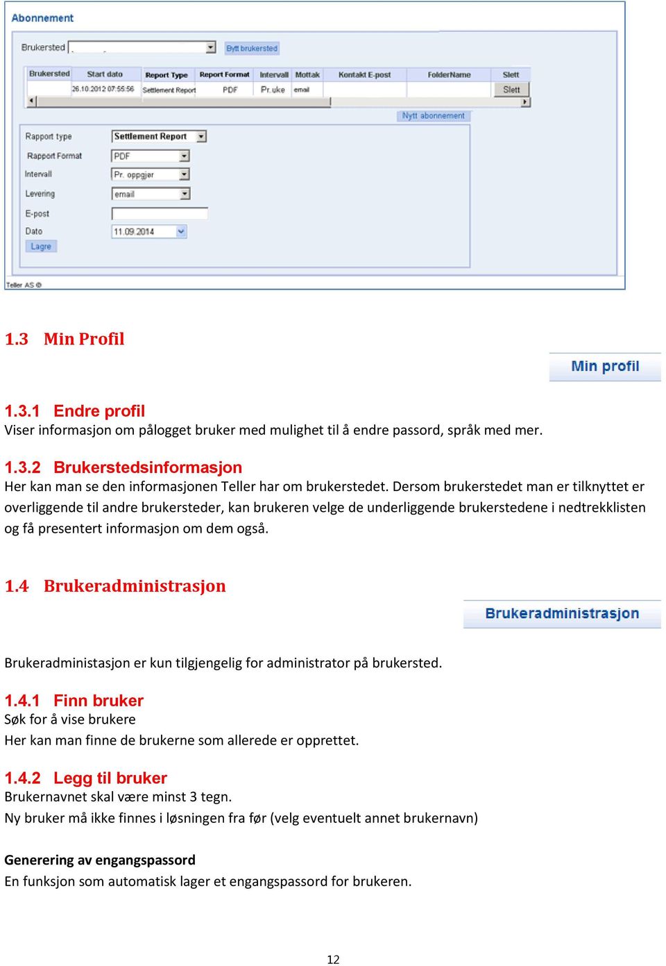 4 Brukeradministrasjon Brukeradministasjon er kun tilgjengelig for administrator på brukersted. 1.4.1 Finn bruker Søk for å vise brukere Her kan man finne de brukerne som allerede er opprettet. 1.4.2 Legg til bruker Brukernavnet skal være minst 3 tegn.