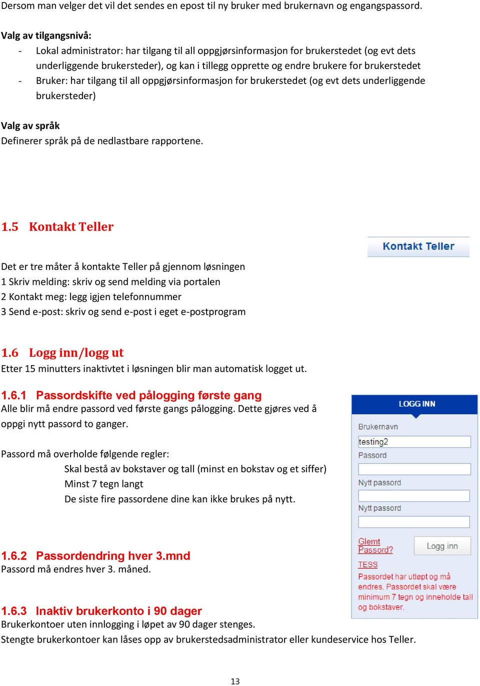 brukerstedet - Bruker: har tilgang til all oppgjørsinformasjon for brukerstedet (og evt dets underliggende brukersteder) Valg av språk Definerer språk på de nedlastbare rapportene. 1.