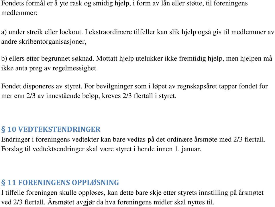 Mottatt hjelp utelukker ikke fremtidig hjelp, men hjelpen må ikke anta preg av regelmessighet. Fondet disponeres av styret.