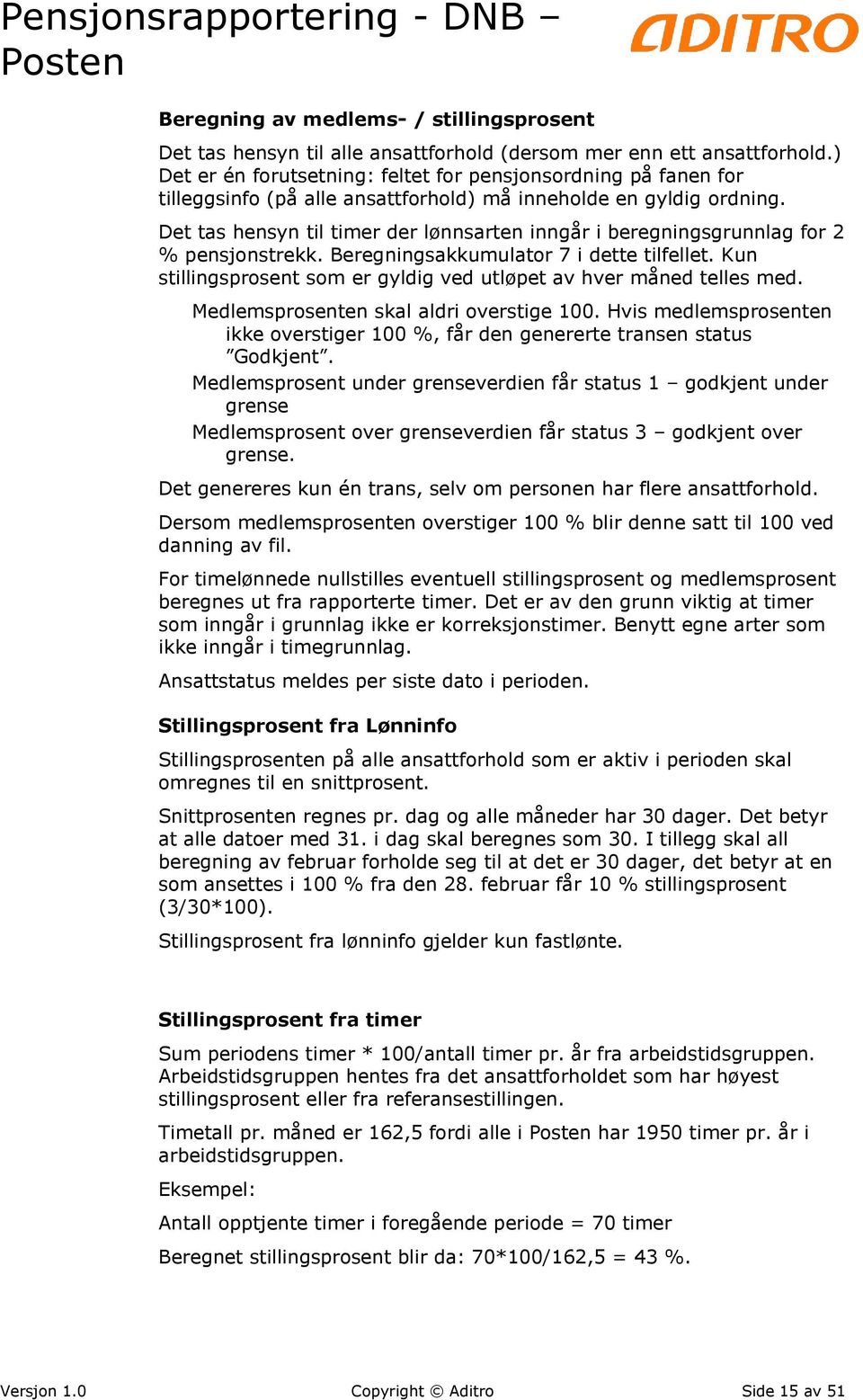 Det tas hensyn til timer der lønnsarten inngår i beregningsgrunnlag for 2 % pensjonstrekk. Beregningsakkumulator 7 i dette tilfellet.