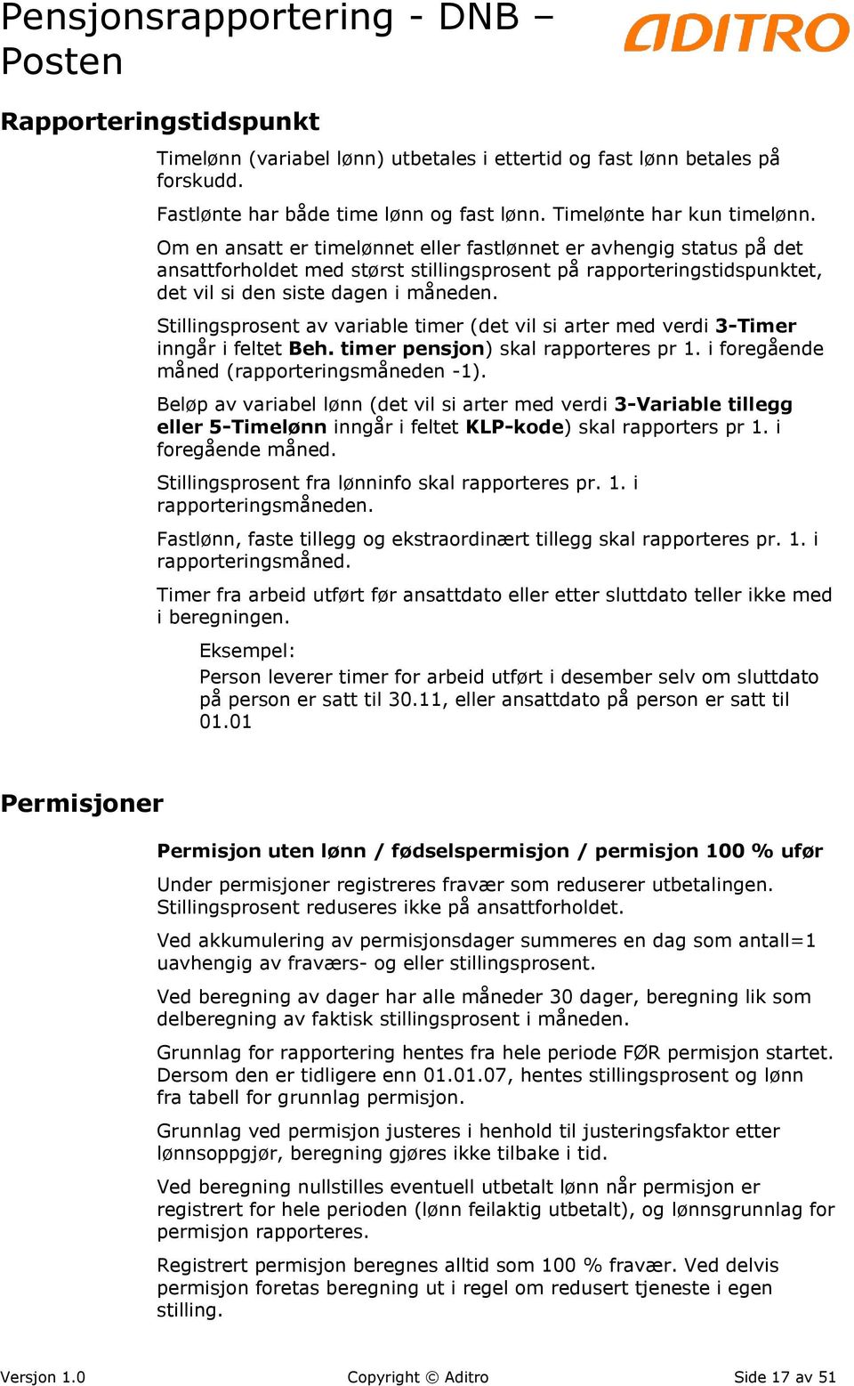 Stillingsprosent av variable timer (det vil si arter med verdi 3-Timer inngår i feltet Beh. timer pensjon) skal rapporteres pr 1. i foregående måned (rapporteringsmåneden -1).