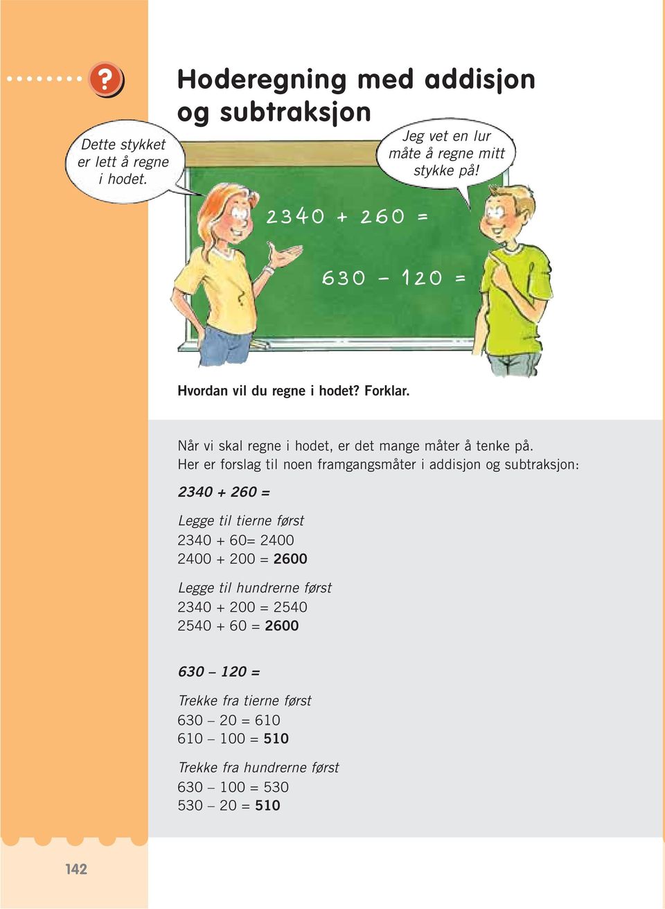 Her er forslag til noen framgangsmåter i addisjon og subtraksjon: 2340 + 260 = Legge til tierne først 2340 + 60= 2400 2400 + 200 = 2600