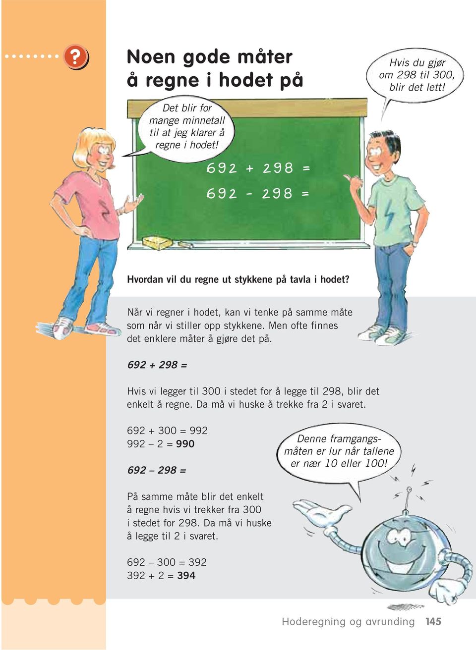 Men ofte finnes det enklere måter å gjøre det på. 692 + 298 = Hvis vi legger til 300 i stedet for å legge til 298, blir det enkelt å regne. Da må vi huske å trekke fra 2 i svaret.