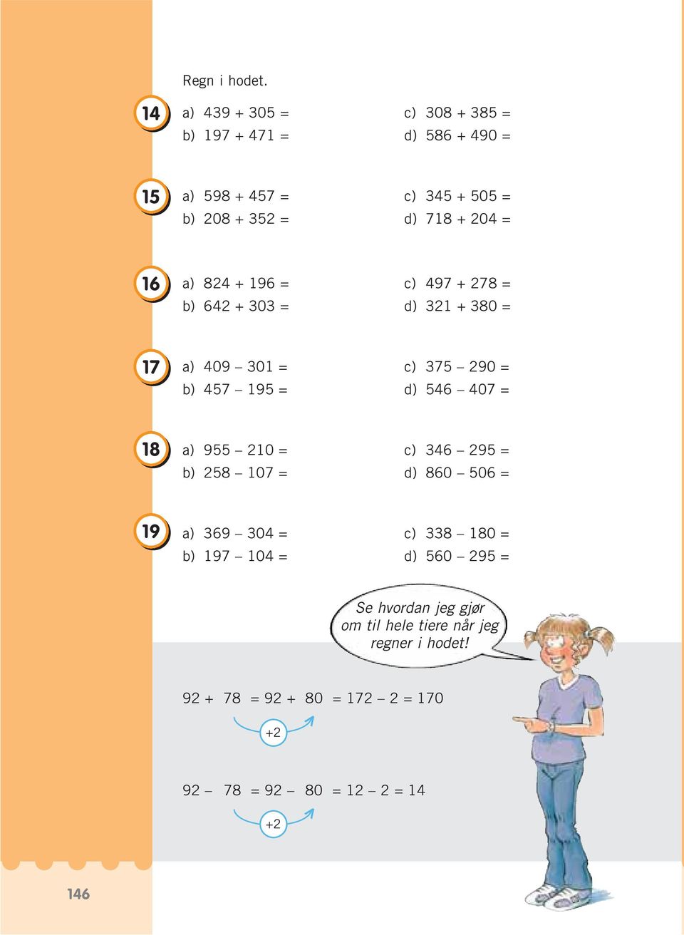 16 a) 824 + 196 = c) 497 + 278 = b) 642 + 303 = d) 321 + 380 = 17 a) 409 301 = c) 375 290 = b) 457 195 = d) 546 407 = 18 a)