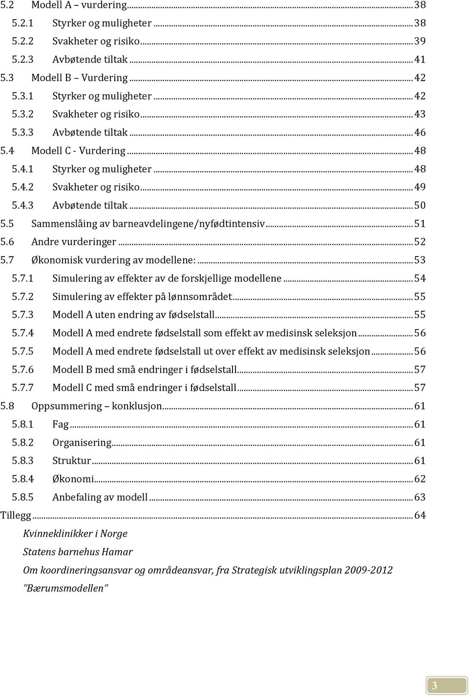 5 Sammenslåing av barneavdelingene/nyfødtintensiv... 51 5.6 Andre vurderinger... 52 5.7 Økonomisk vurdering av modellene:... 53 5.7.1 Simulering av effekter av de forskjellige modellene... 54 5.7.2 Simulering av effekter på lønnsområdet.