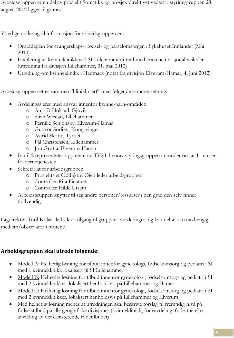 tråd med kravene i nasjonal veileder (utredning fra divisjon Lillehammer, 31. mai 2012) Utredning om kvinneklinikk i Hedmark (notat fra divisjon Elverum-Hamar, 4.