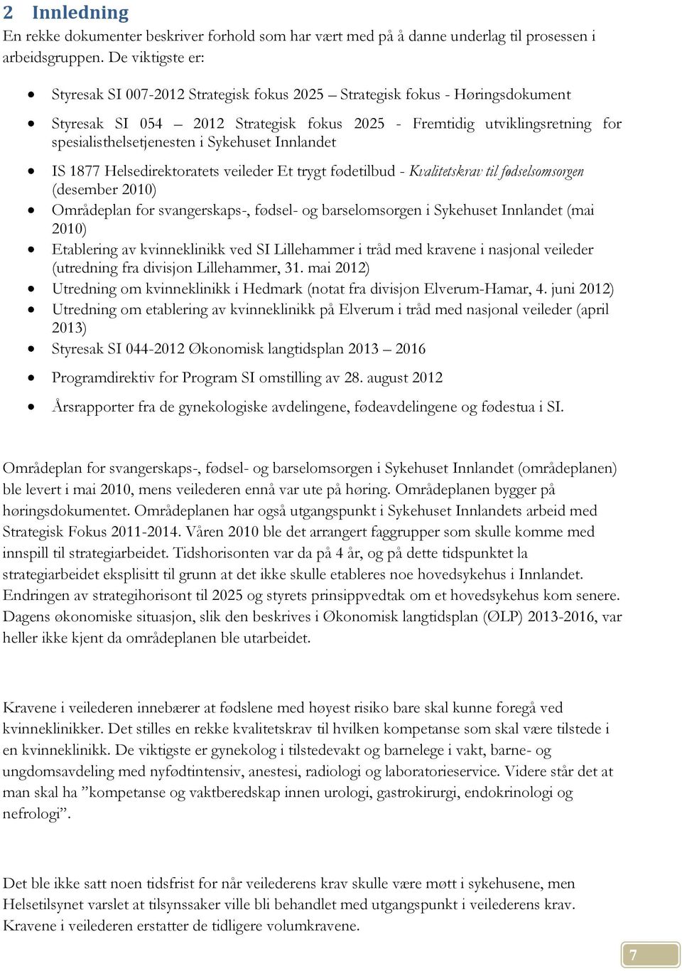 Sykehuset Innlandet IS 1877 Helsedirektoratets veileder Et trygt fødetilbud - Kvalitetskrav til fødselsomsorgen (desember 2010) Områdeplan for svangerskaps-, fødsel- og barselomsorgen i Sykehuset