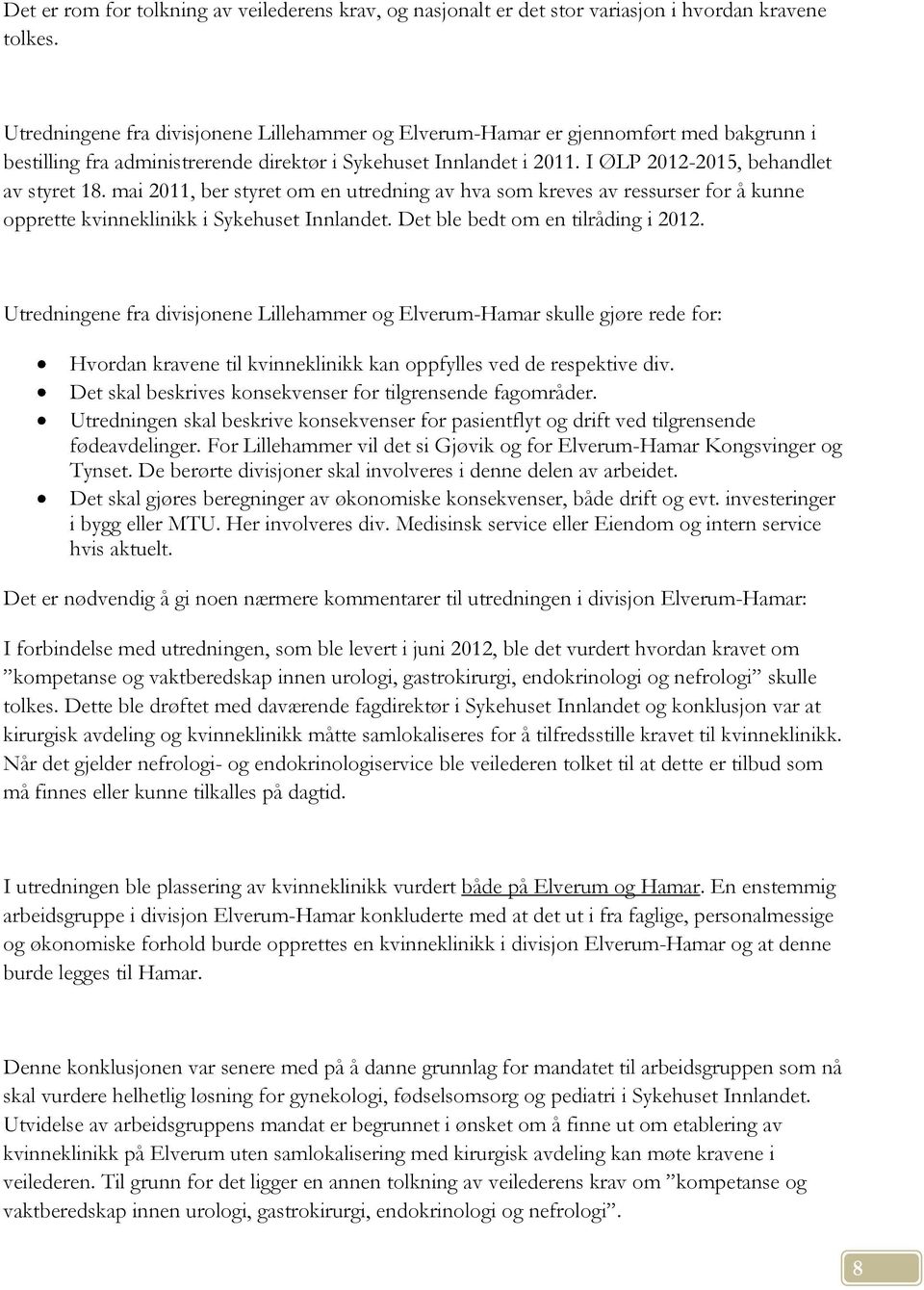 mai 2011, ber styret om en utredning av hva som kreves av ressurser for å kunne opprette kvinneklinikk i Sykehuset Innlandet. Det ble bedt om en tilråding i 2012.