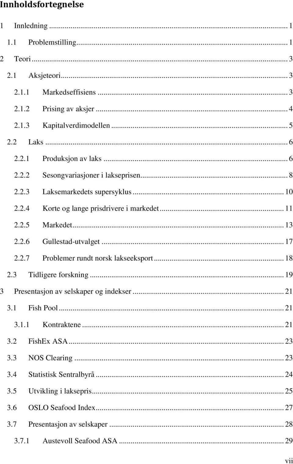 .. 17 2.2.7 Problemer rundt norsk lakseeksport... 18 2.3 Tidligere forskning... 19 3 Presentasjon av selskaper og indekser... 21 3.1 Fish Pool... 21 3.1.1 Kontraktene... 21 3.2 FishEx ASA... 23 3.