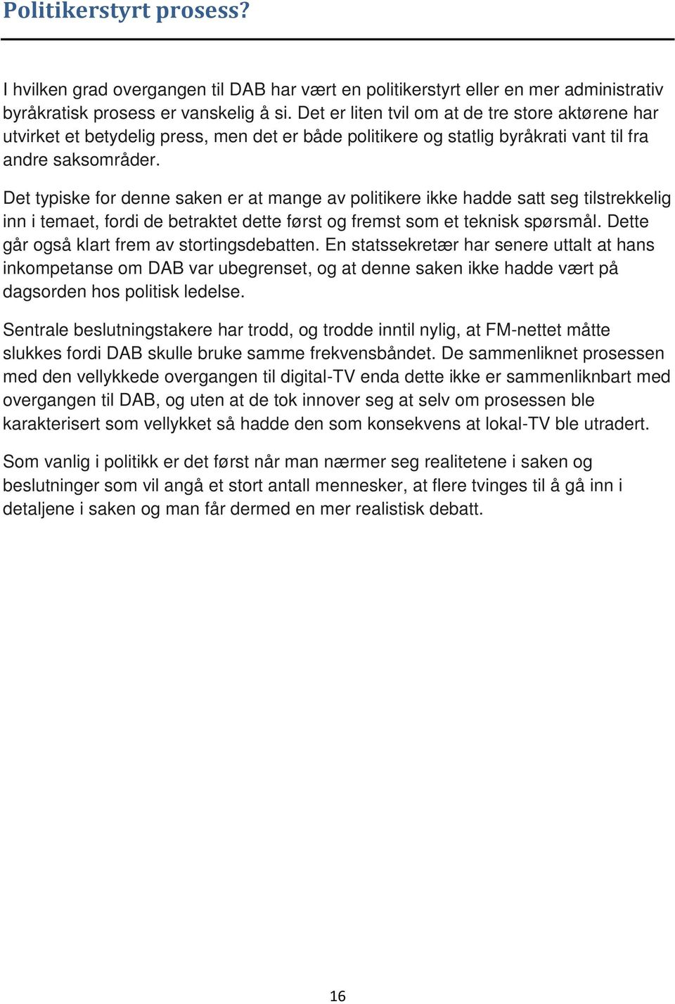 Det typiske for denne saken er at mange av politikere ikke hadde satt seg tilstrekkelig inn i temaet, fordi de betraktet dette først og fremst som et teknisk spørsmål.