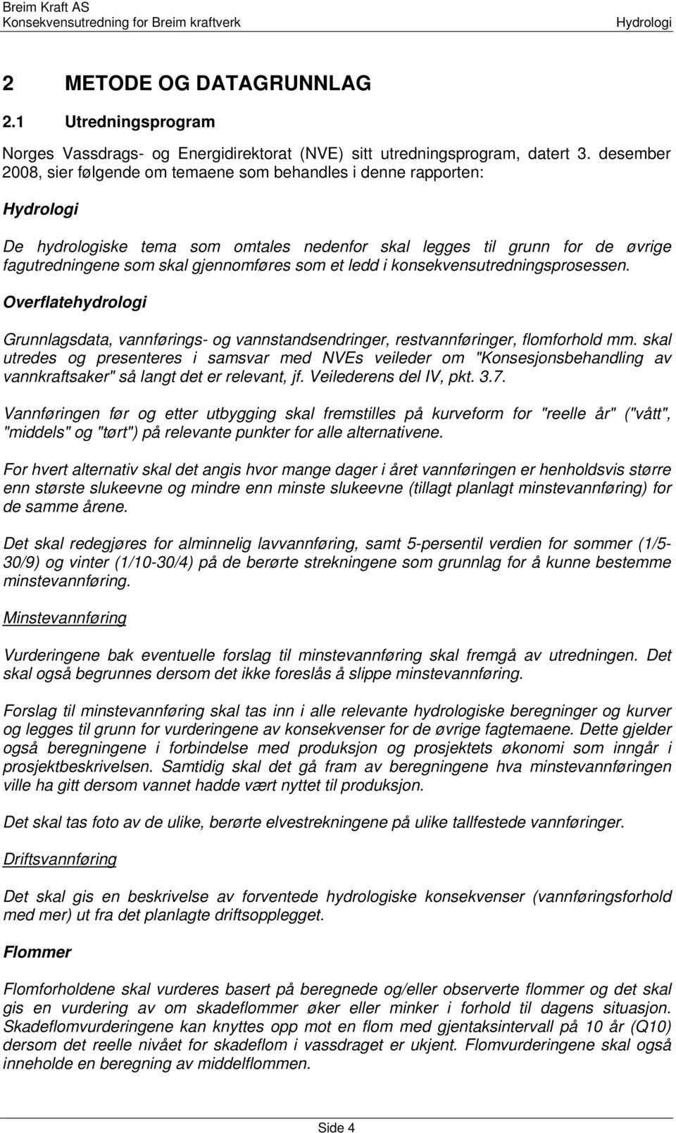 ledd i konsekvensutredningsprosessen. Overflatehydrologi Grunnlagsdata, vannførings- og vannstandsendringer, restvannføringer, flomforhold mm.