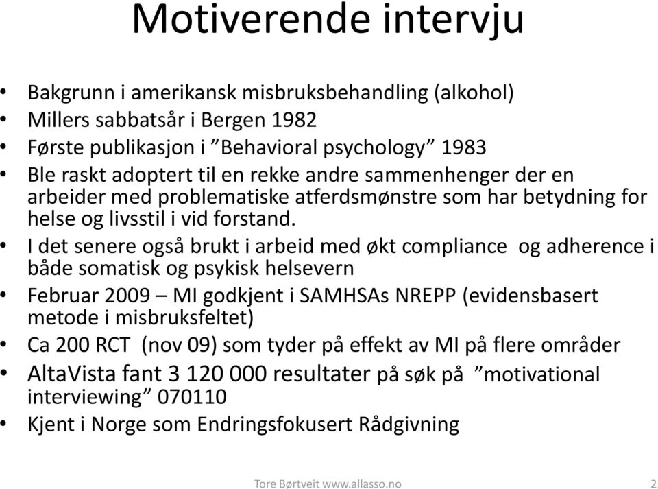 I det senere også brukt i arbeid med økt compliance og adherence i både somatisk og psykisk helsevern Februar 2009 MI godkjent i SAMHSAs NREPP (evidensbasert metode i