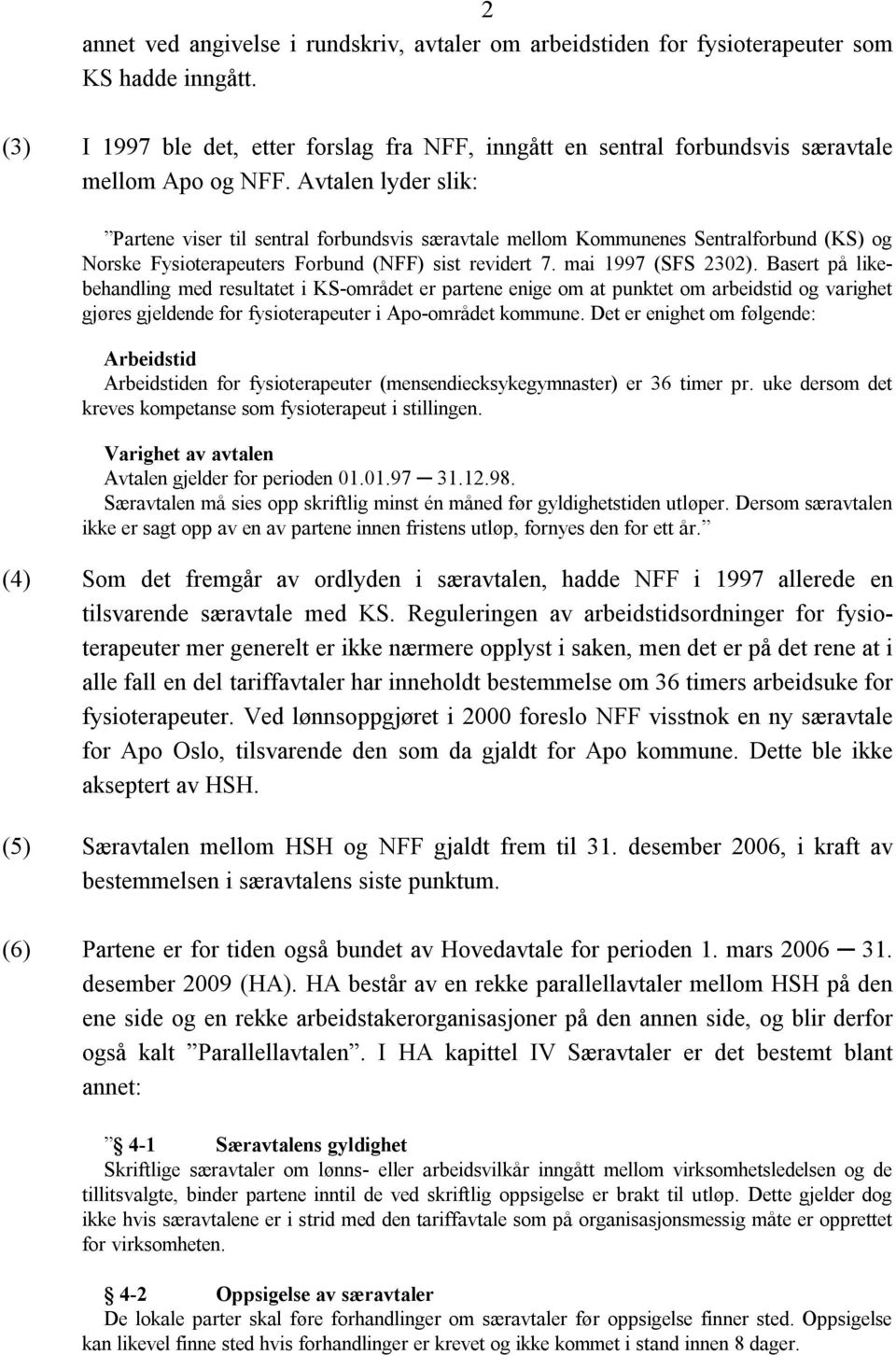 Avtalen lyder slik: Partene viser til sentral forbundsvis særavtale mellom Kommunenes Sentralforbund (KS) og Norske Fysioterapeuters Forbund (NFF) sist revidert 7. mai 1997 (SFS 2302).