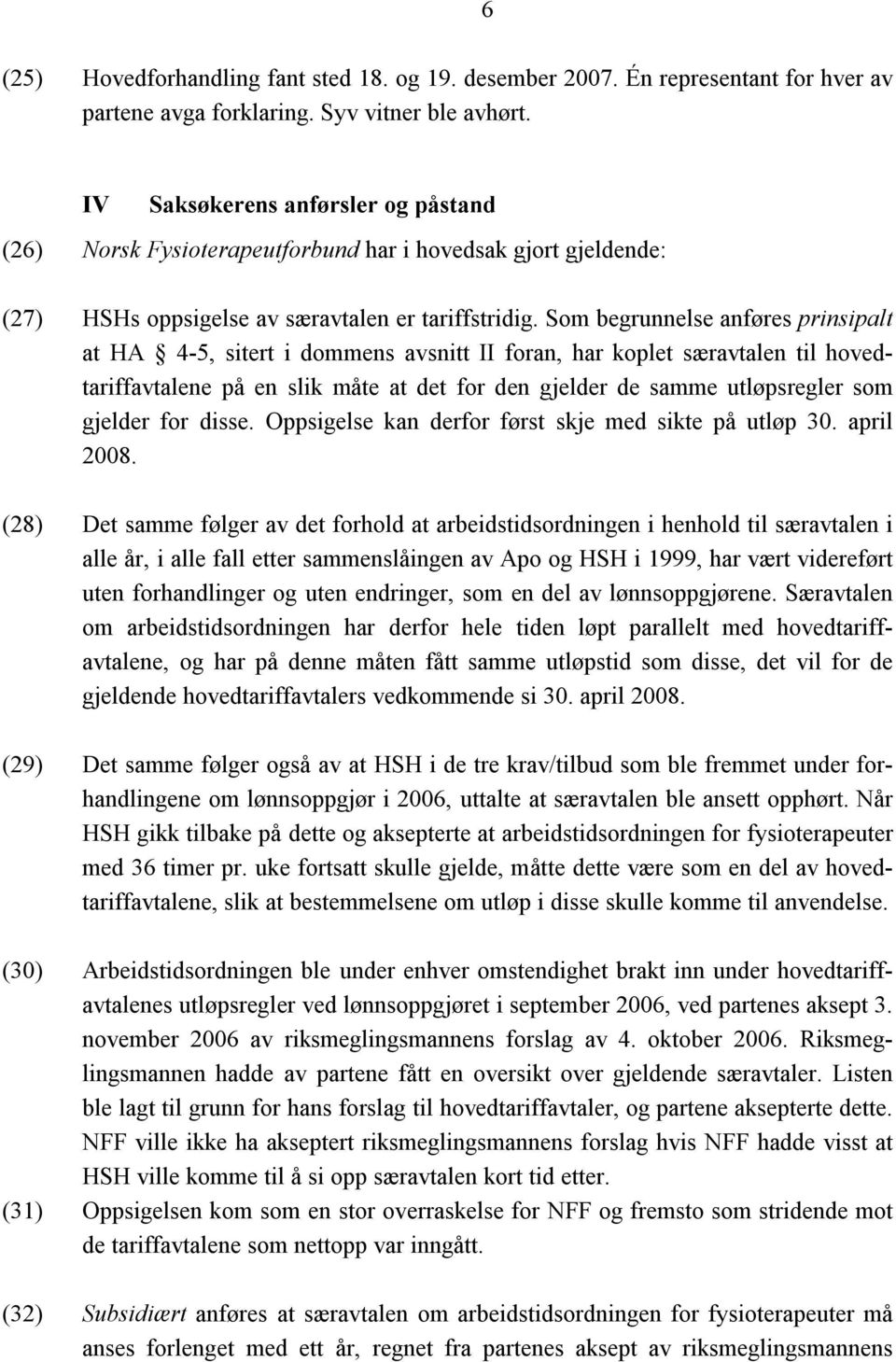 Som begrunnelse anføres prinsipalt at HA 4-5, sitert i dommens avsnitt II foran, har koplet særavtalen til hovedtariffavtalene på en slik måte at det for den gjelder de samme utløpsregler som gjelder