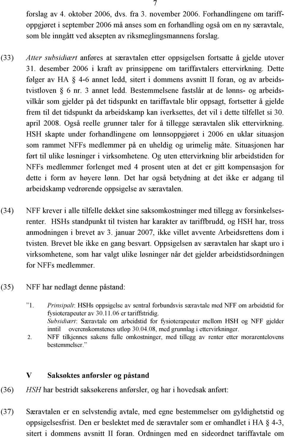 (33) Atter subsidiært anføres at særavtalen etter oppsigelsen fortsatte å gjelde utover 31. desember 2006 i kraft av prinsippene om tariffavtalers ettervirkning.