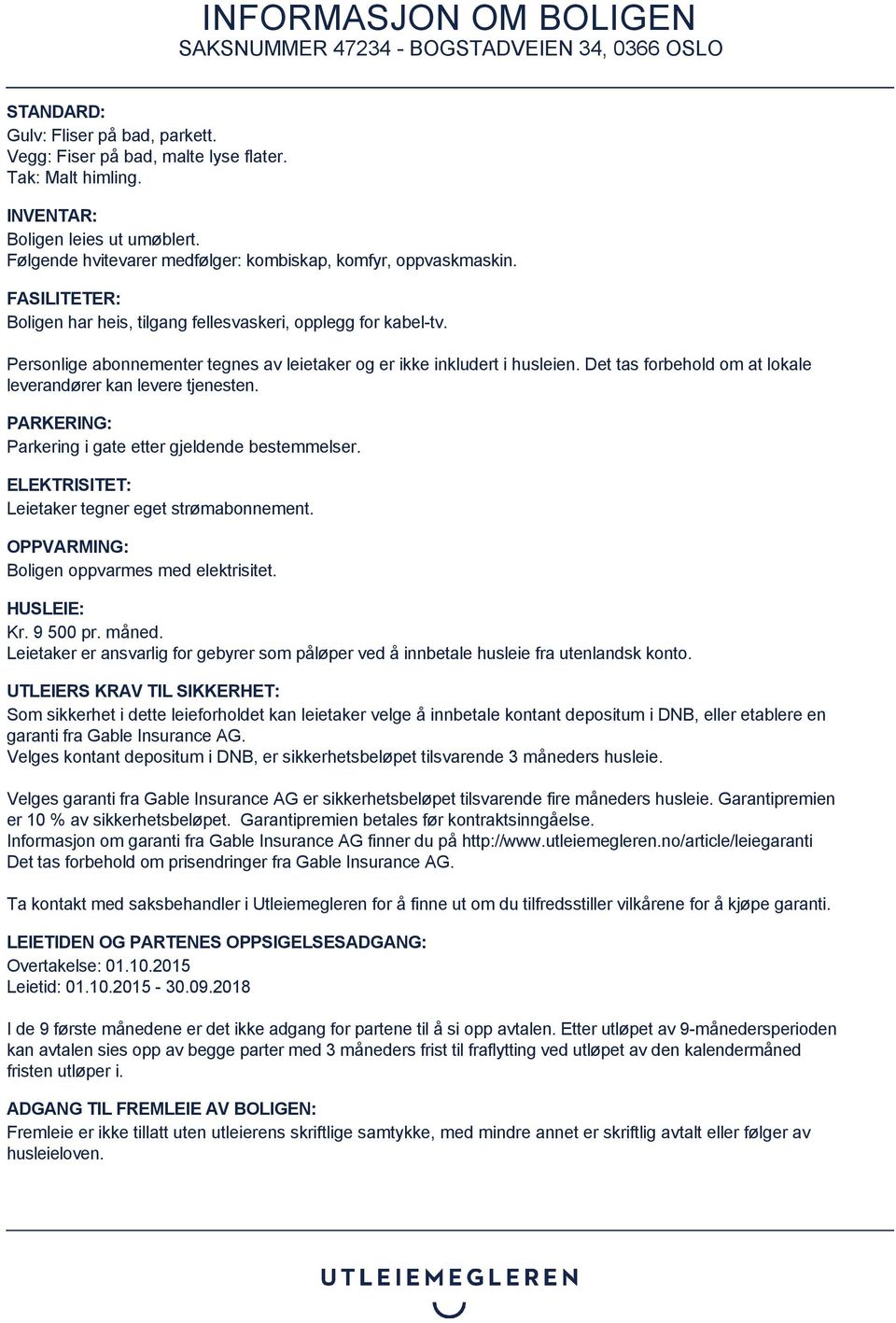 Det tas forbehold om at lokale leverandører kan levere tjenesten. PARKERING: Parkering i gate etter gjeldende bestemmelser. ELEKTRISITET: Leietaker tegner eget strømabonnement.