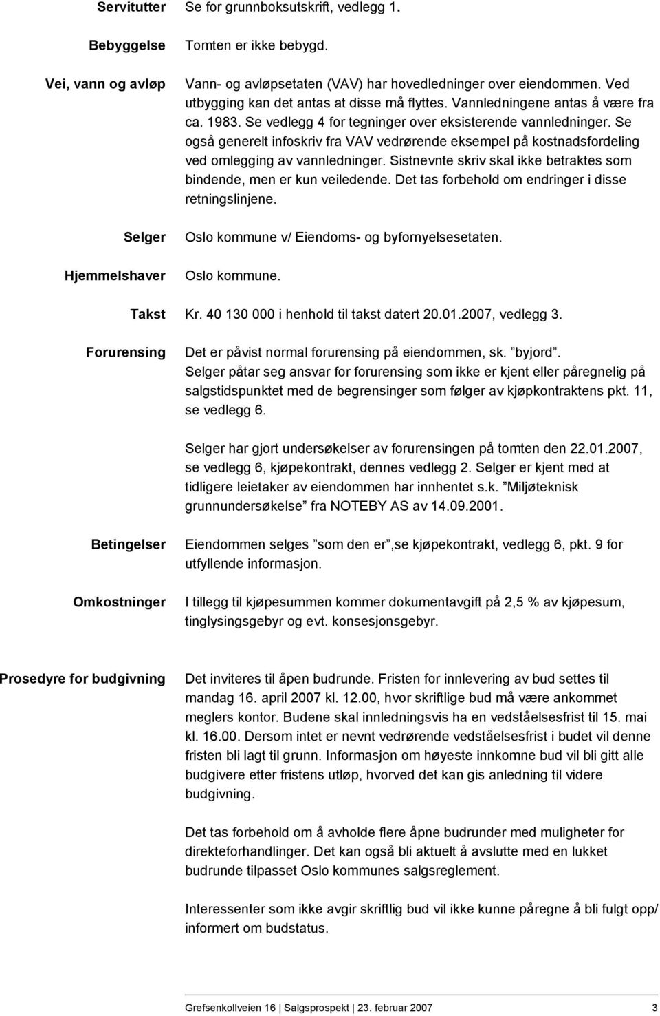 Se også generelt infoskriv fra VAV vedrørende eksempel på kostnadsfordeling ved omlegging av vannledninger. Sistnevnte skriv skal ikke betraktes som bindende, men er kun veiledende.