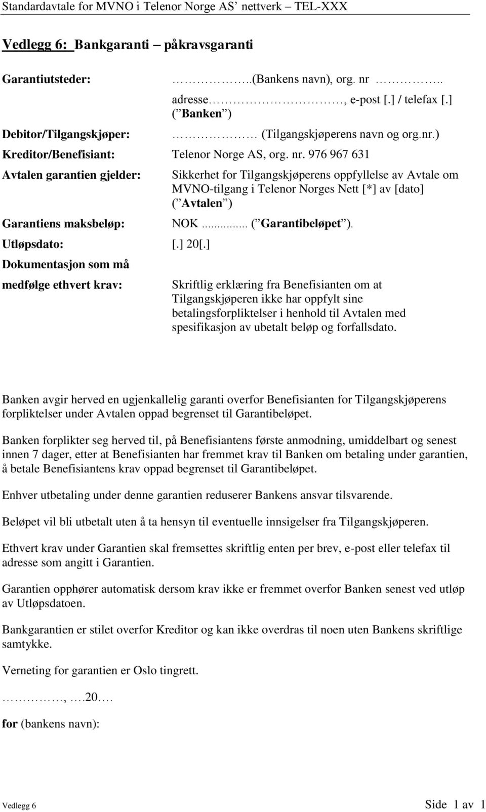 ] Dokumentasjon som må medfølge ethvert krav: Sikkerhet for Tilgangskjøperens oppfyllelse av Avtale om MVNO-tilgang i Telenor Norges Nett [*] av [dato] ( Avtalen ) NOK... ( Garantibeløpet ).