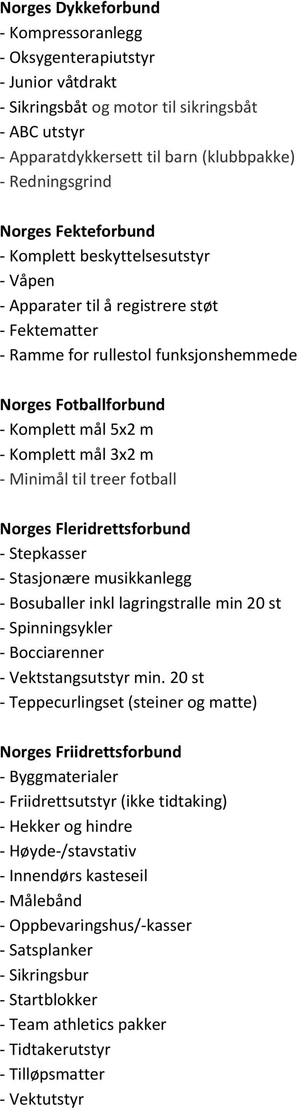 m - Minimål til treer fotball Norges Fleridrettsforbund - Stepkasser - Stasjonære musikkanlegg - Bosuballer inkl lagringstralle min 20 st - Spinningsykler - Bocciarenner - Vektstangsutstyr min.