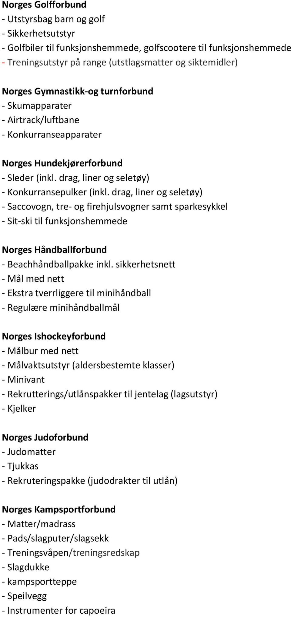 drag, liner og seletøy) - Saccovogn, tre- og firehjulsvogner samt sparkesykkel - Sit-ski til funksjonshemmede Norges Håndballforbund - Beachhåndballpakke inkl.